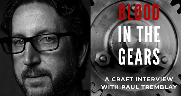 Blood in the Gears: Paul Tremblay on the Craft of Writing