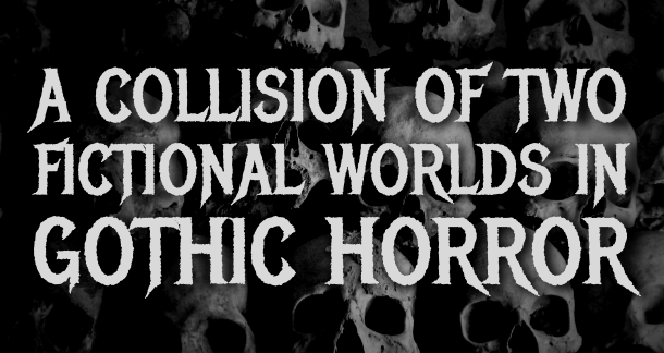 A Collision of Fictional Worlds in Gothic Horror