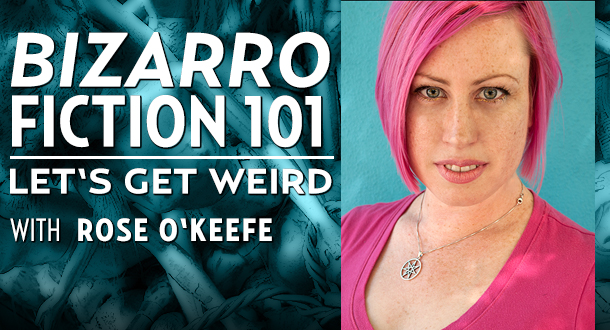 Bizarro Fiction 101 with Rose O&#039;Keefe