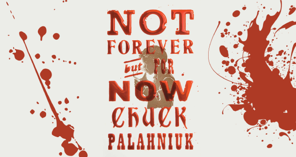 Chuck Palahniuk's "Not Forever, But For Now": It's Both