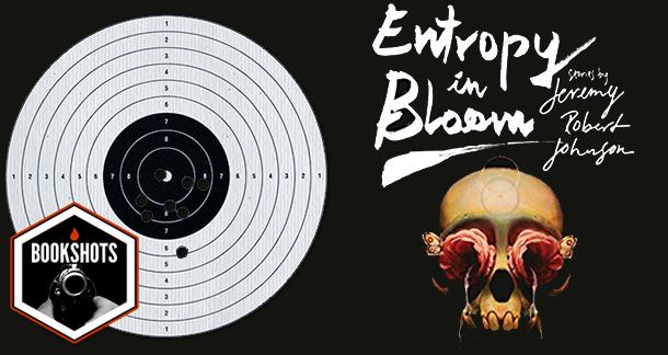 Bookshots: 'Entropy in Bloom' by Jeremy Robert Johnson