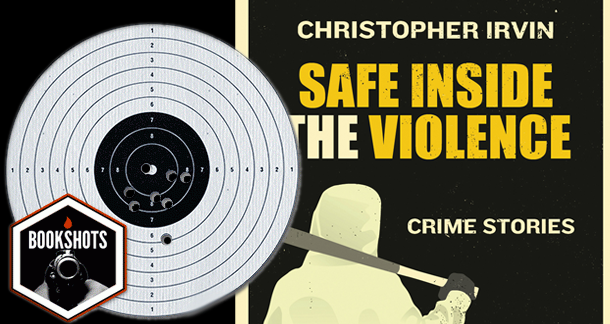 Bookshots: ‘Safe Inside the Violence’ by Christopher Irvin 