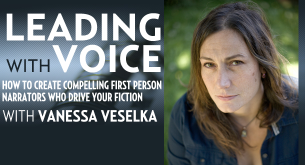 Leading with Voice: How to Create Compelling First Person Narrators Who Drive Your Fiction with Vanessa Veselka