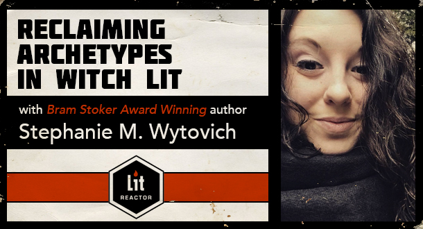 Reclaiming Archetypes in Witch Lit with Stephanie M. Wytovich